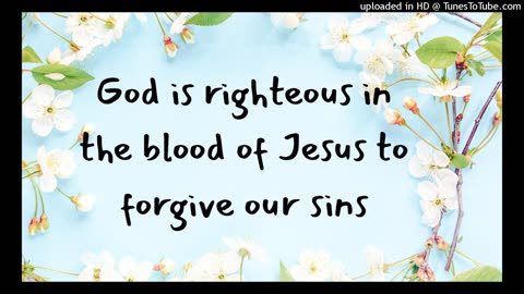 God is righteous in the blood of Jesus to forgive our sins