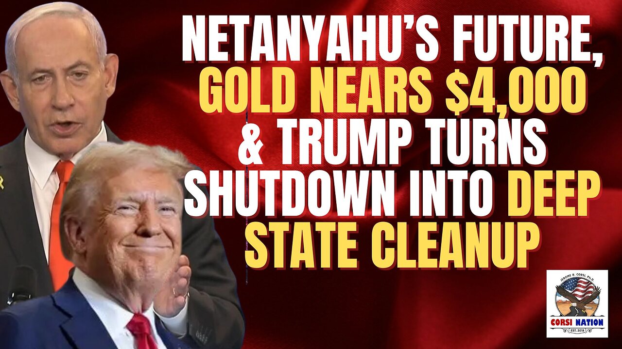 Netanyahu’s Future, Gold Nears $4,000 & Trump Turns Shutdown Into Deep State Cleanup