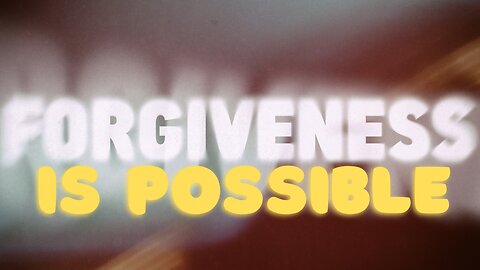 Forgiveness is Possible