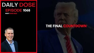 The Final Countdown | Ep. 1068 The Daily Dose