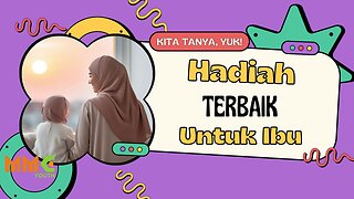 Hadiah Terbaik untuk Ibu | Kita Tanya Yuk