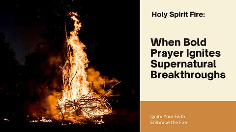 Holy Spirit Fire: When Bold Prayer Ignites Supernatural Breakthroughs