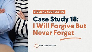48 Case Studies 18: I Will Forgive But Never Forget