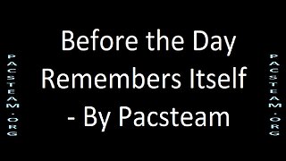 Before the Day Remembers Itself - By Pacsteam
