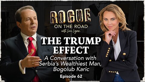 THE TRUMP EFFECT: A Conversation with Serbia’s Wealthiest Man, Bogolub Karic | Ep 62 | Going Rogue