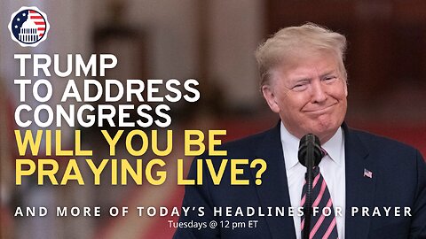 Trump to Address Congress — Will You Be Praying Live?