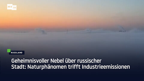 Geheimnisvoller Nebel über russischer Stadt: Naturphänomen trifft Industrieemissionen