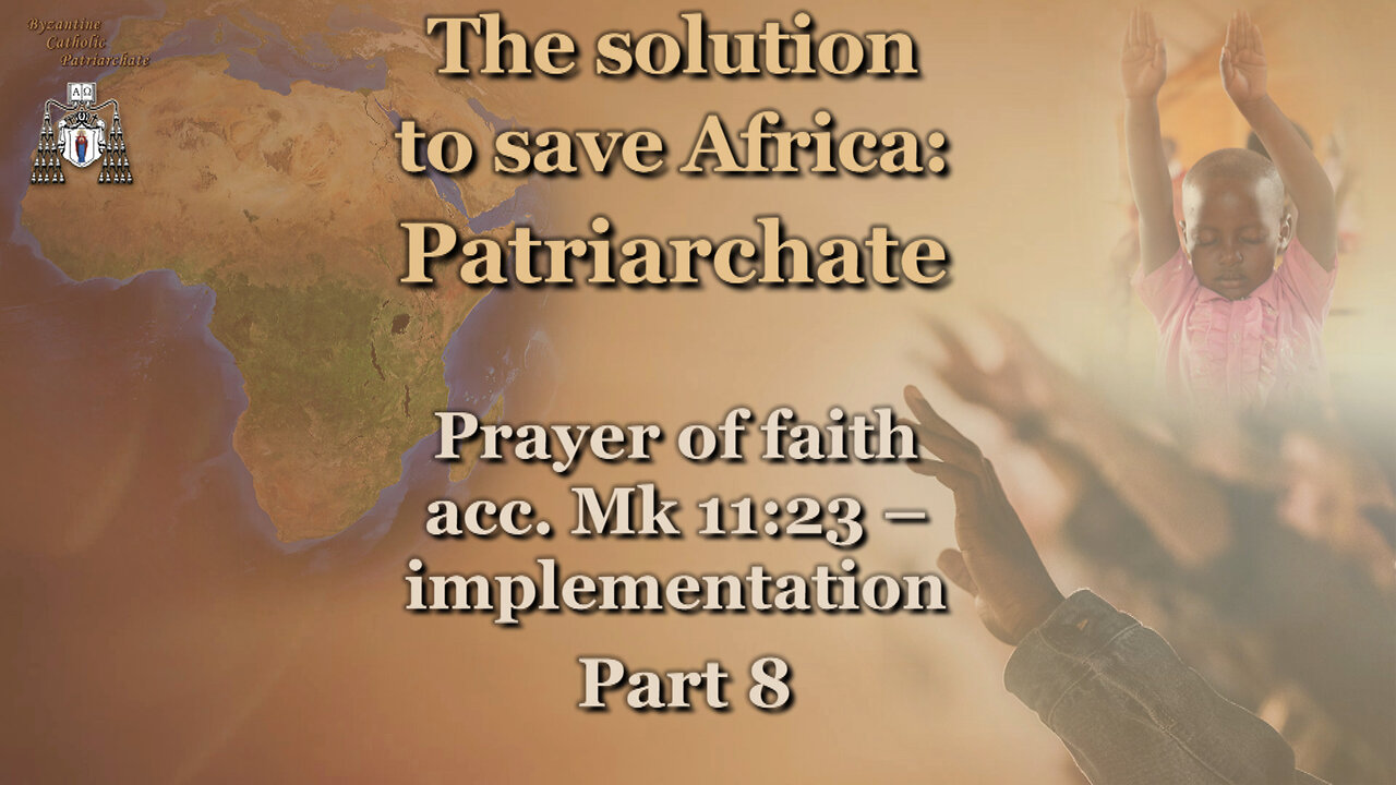 The solution to save Africa: Patriarchate /Prayer of faith acc. Mk 11:23 – implementation - Part 8/