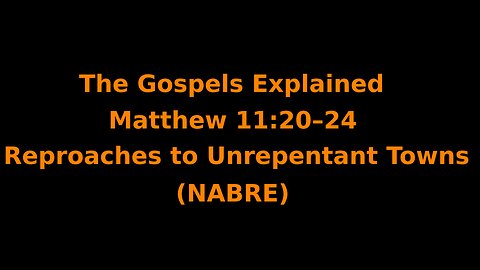 The Gospels Explained - Matthew 11:20–24 - Reproaches to Unrepentant Towns - (NABRE)