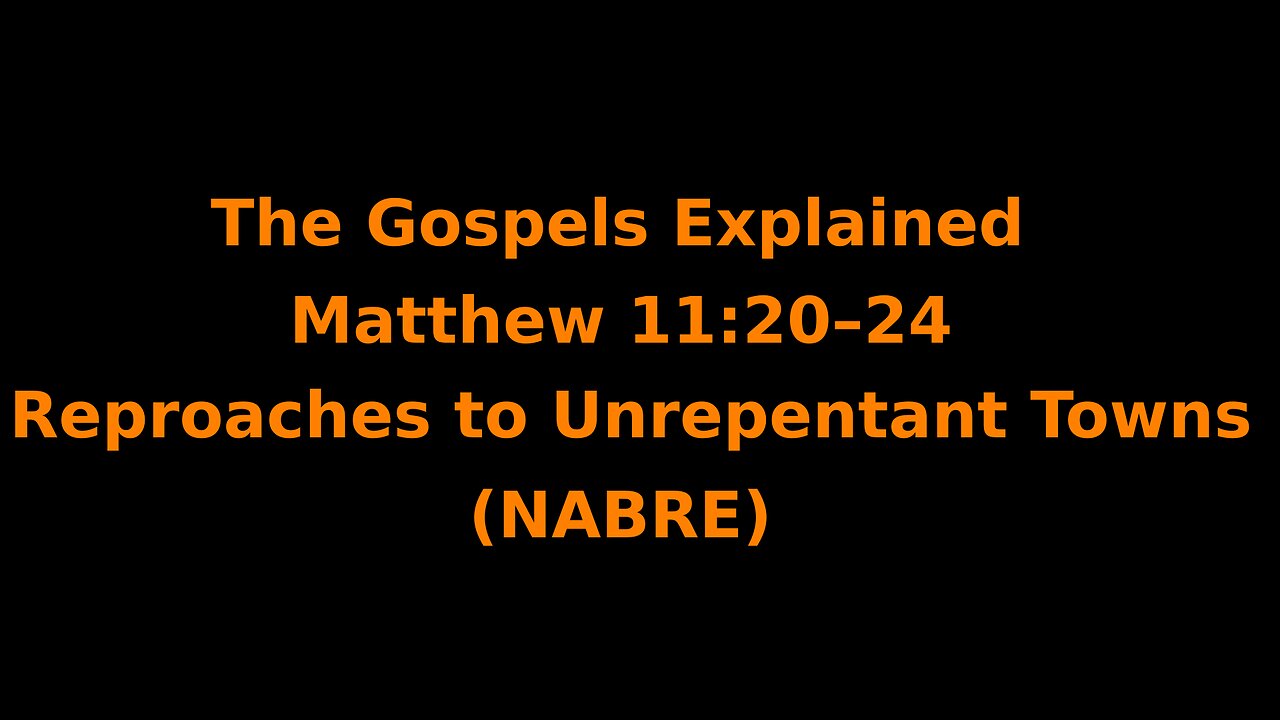 The Gospels Explained - Matthew 11:20–24 - Reproaches to Unrepentant Towns - (NABRE)