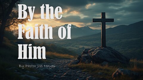 By the Faith of Him | Pastor Joel Hayes