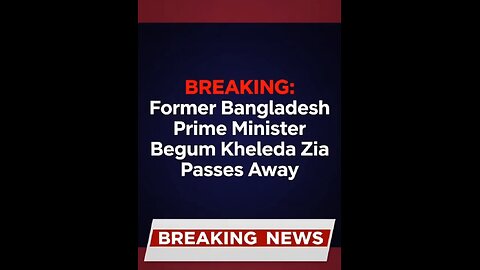 BREAKING: Former Bangladesh Prime Minister Begum Kheleda Zia Passes Away BREAKING NEWS