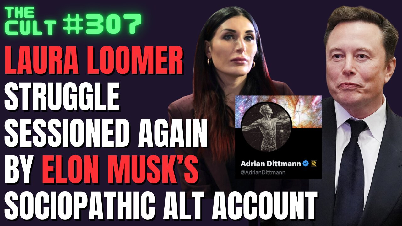 The Cult #307: Laura Loomer Struggle Sessioned AGAIN by Elon Musk's Alt Account Adrian Dittmann