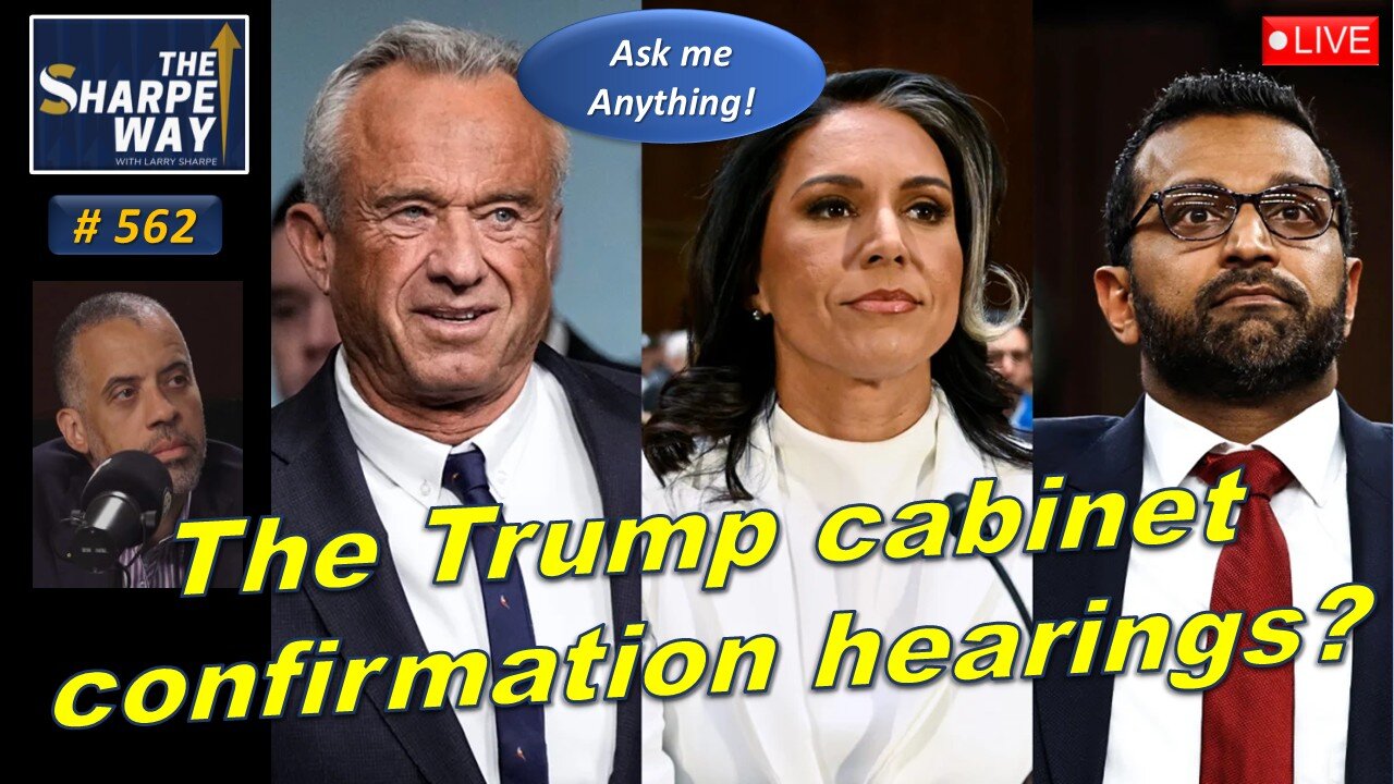 Sharpe Way No. 562! The Trump cabinet confirmation hearings! LIVE Ask me Anything!