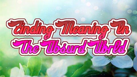 Finding Meaning In The Absurd World