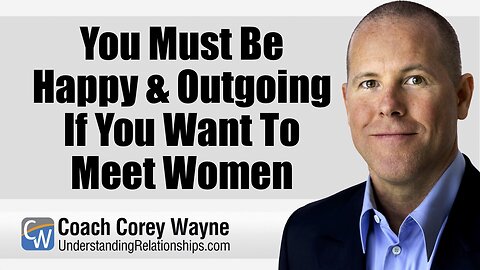 You Must Be Happy & Outgoing If You Want To Meet Women