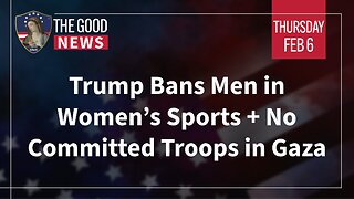 The Good News - Feb 6th 2025: Trump Bans Men in Women’s Sports, No Committed Troops in Gaza + More!