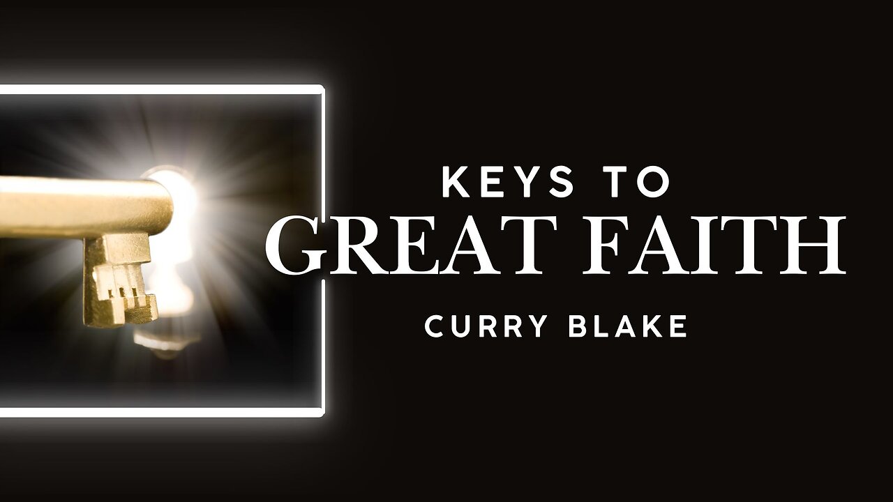 Keys to Having Great Faith - Curry Blake