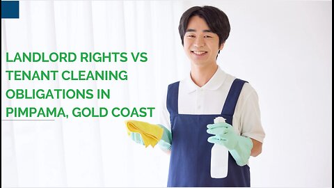 Landlord rights vs tenant cleaning obligations in Pimpama, Gold Coast
