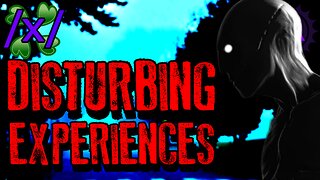 Disturbing Experiences | 4chan /x/ Cosmic Horror Greentext Stories Thread