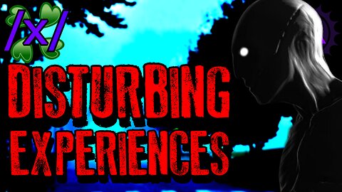Disturbing Experiences | 4chan /x/ Cosmic Horror Greentext Stories Thread