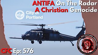 Council on Future Conflict Episode 576: ANTIFA On The Radar, A Christian Genocide
