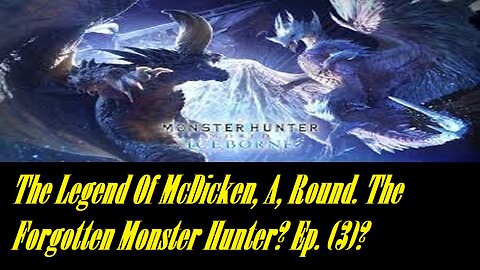 The Legend Of McDicken, A, Round. The Forgotten Monster Hunter? Ep. (3)? #monsterhunterworld