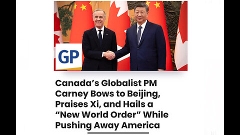 Canada’s Globalist PM Carney Bows to Beijing, Praises Xi, and Hails a “New World Order”