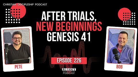 After Trials, New Beginnings Genesis 41 | RIOT Podcast Ep 226 | Christian Discipleship Podcast