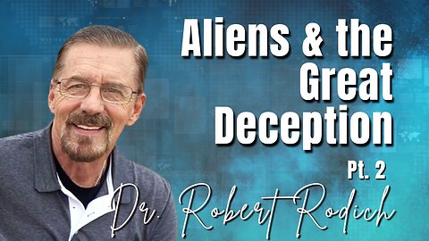237: Pt. 2 Aliens & the Great Deception | Dr. Robert Rodich