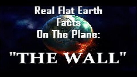 RFEFP "Real Flat Earth Facts On The Plane": Part 8; "The Wall"