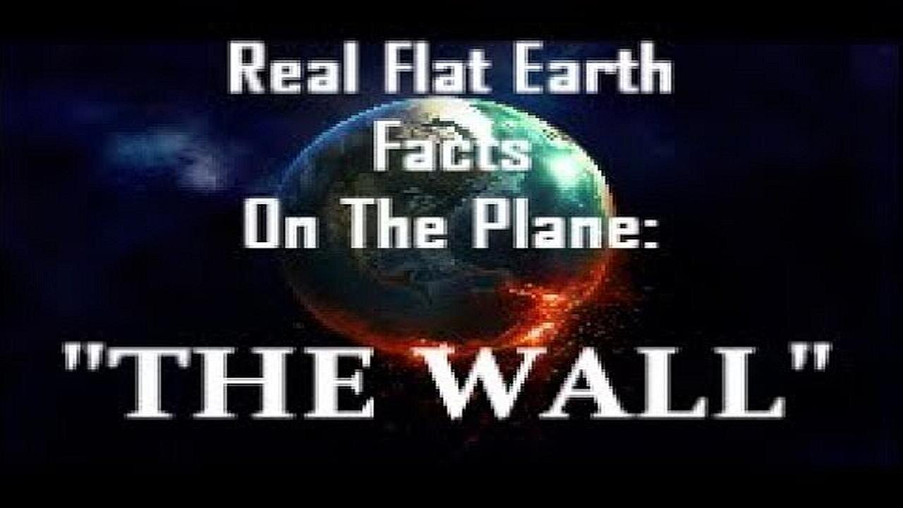 RFEFP "Real Flat Earth Facts On The Plane": Part 8; "The Wall"