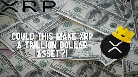 Could THIS Make XRP A TRILLION DOLLAR ASSET?!