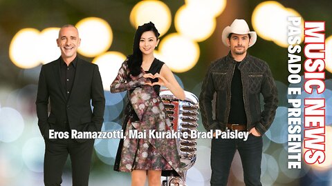 Music News: Passado e Presente – Brad Paisley, Eros Ramazzotti e Mai Kuraki