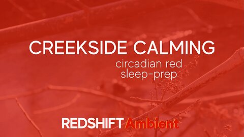 Creekside Calming - Circadian Red - Sleep-Prep - Winter Relaxation | REDSHIFT Ambient