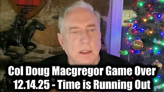 Col Doug Macgregor Game Over 12.14.25 - Time is Running Out!