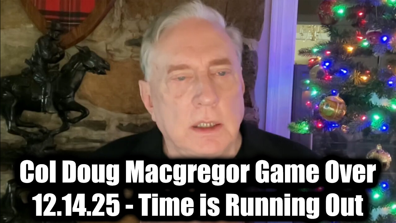 Col Doug Macgregor Game Over 12.14.25 - Time is Running Out!