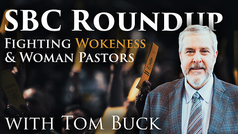 SBC Roundup: Fighting Wokeness & Woman Pastors with Tom Buck