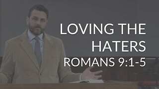 Loving The Haters (Romans 9:1-5)