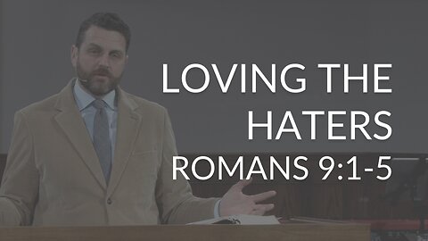 Loving The Haters (Romans 9:1-5)