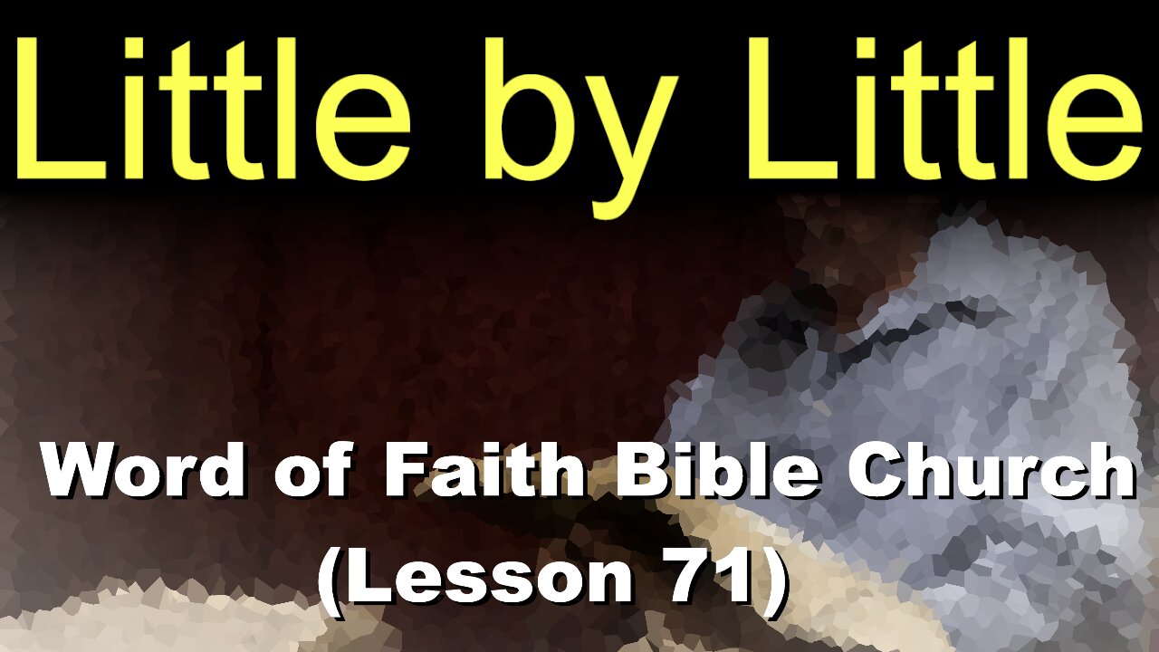 Word of Faith Bible Church (Lesson 71): Little by Little
