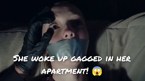 She woke up gagged in her apartment! 😱