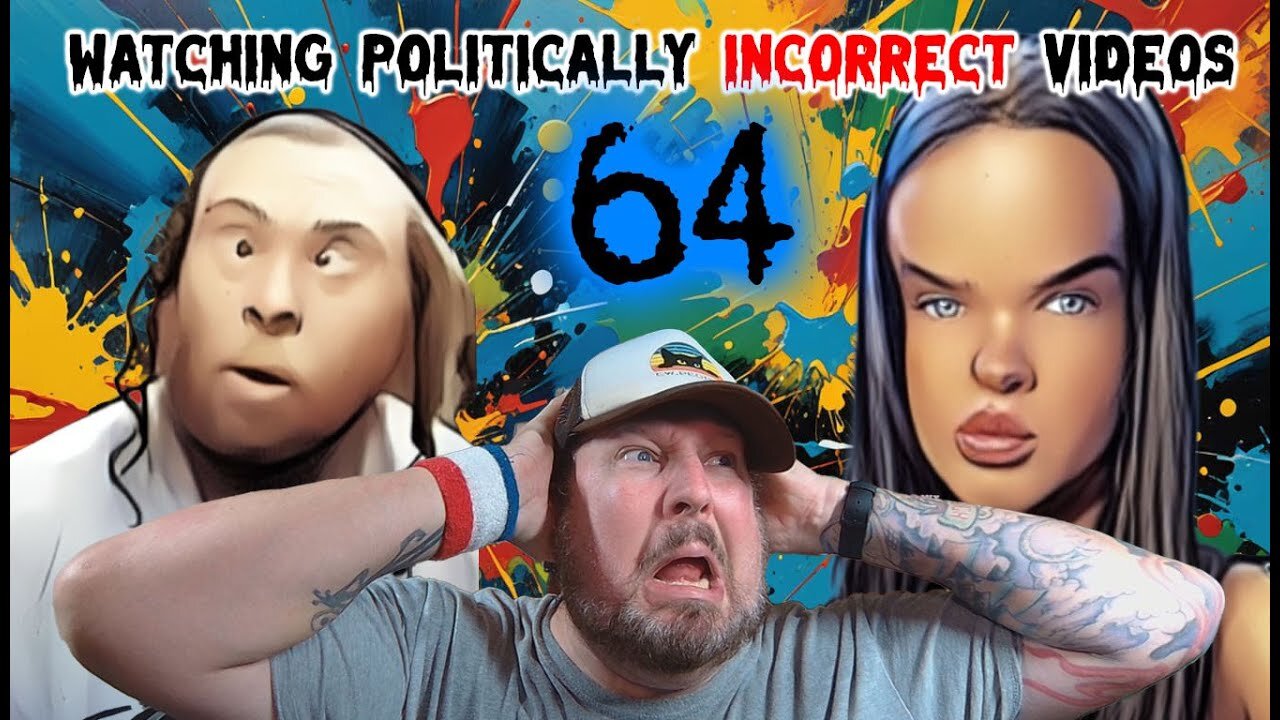 Watching Politically Incorrect Videos part 64