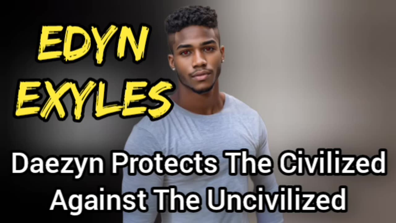 Daezyn Protects The Civilized From The Uncivilized That Asher Protects [EDYN EXYLES]
