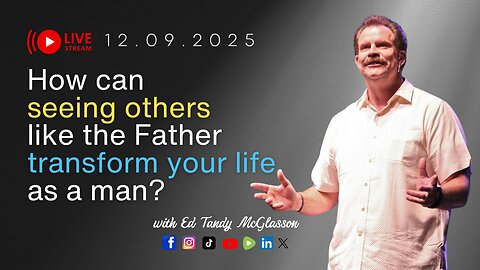 How Can Seeing Others Like the Father Transform your Life as a Man?