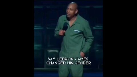 Dave Chappelle-let's say LeBron James decides to be female