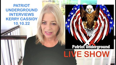 PATRIOT UNDERGROUND INTERVIEWS KERRY CASSIDY OCT 10, 2022