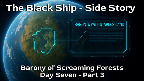 The Black Ship Side Story - The Barony of the Screaming Forest (BoSF) Day 7 P3