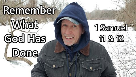 Remember What God Has Done: 1 Samuel 11 & 12