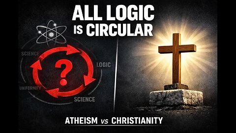 All Logic is Circular: Atheism vs Christianity (The Uniformity Problem)